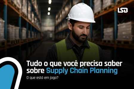 Tudo o que você precisa saber sobre Supply Chain Planning: A Chave para o Sucesso da Sua Indústria