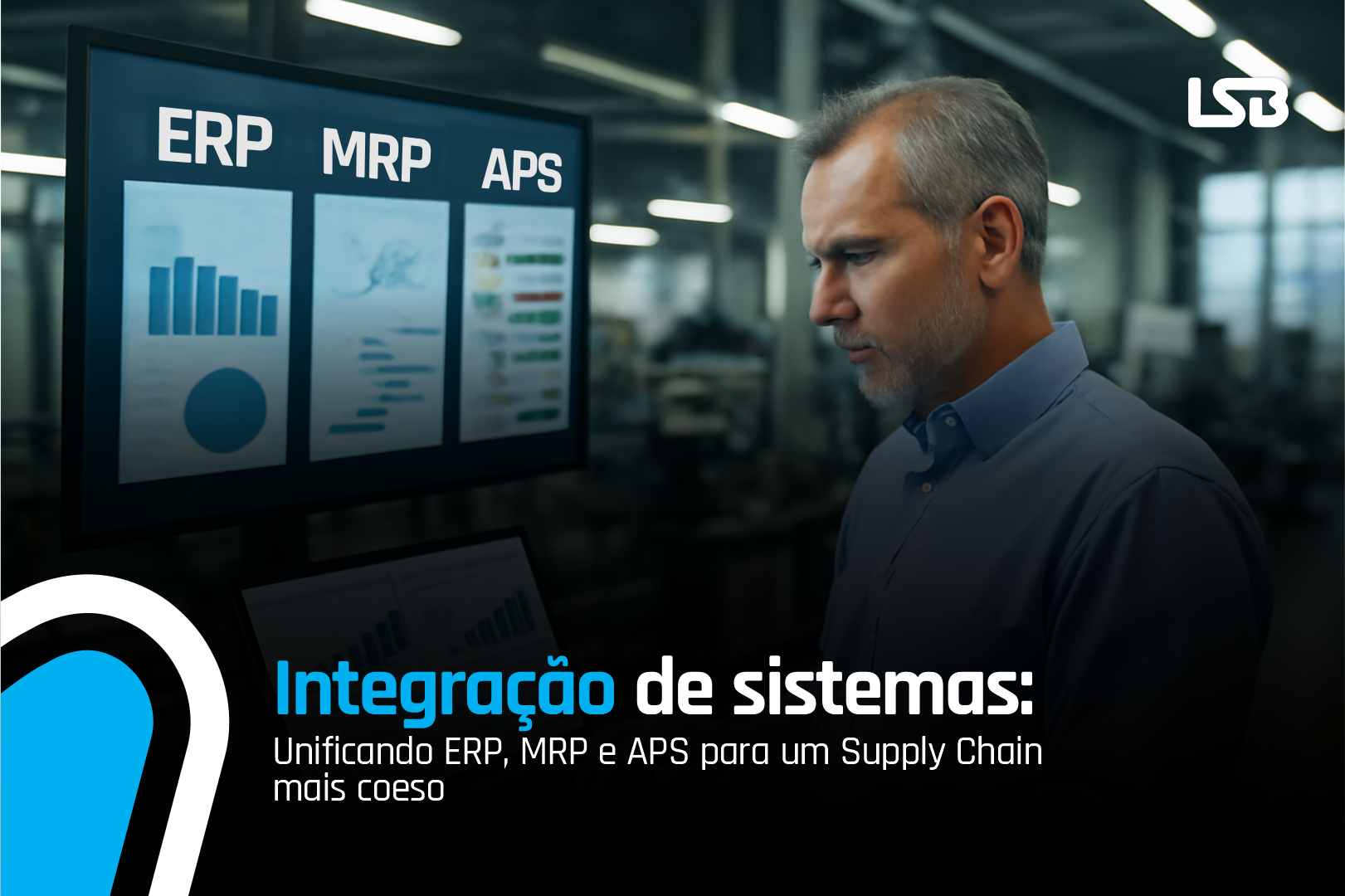 Integração de Sistemas: Unificando ERP, MRP e APS para um Supply Chain mais coeso